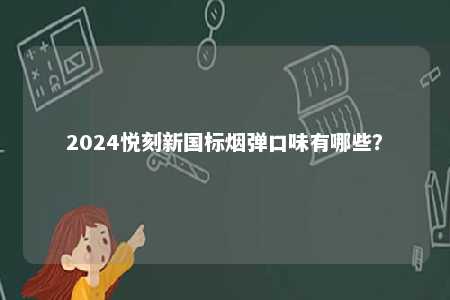 2024悦刻新国标烟弹口味有哪些？ 